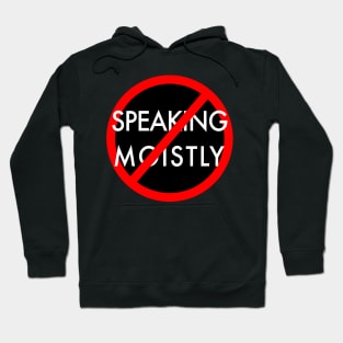 Stop Speaking Moistly Hoodie